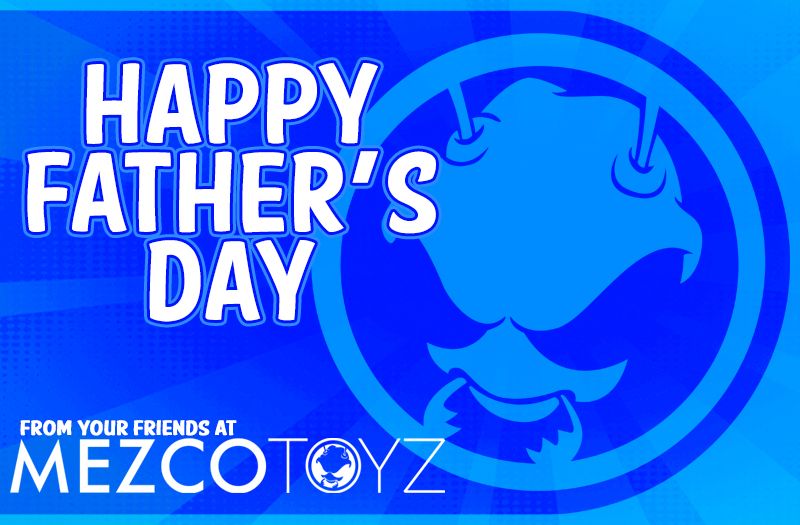 Happy Father's Day from Mezco Toyz