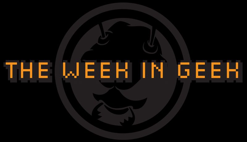 The Week in Geek- 7/27/18