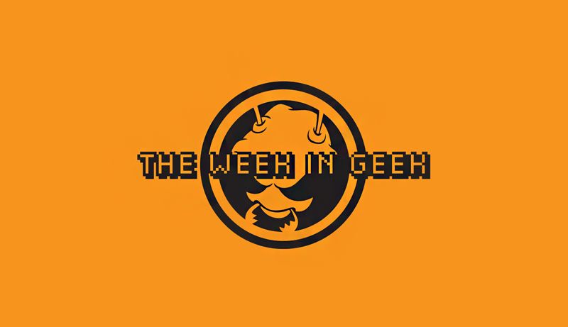 The Week in Geek- 8/17/18