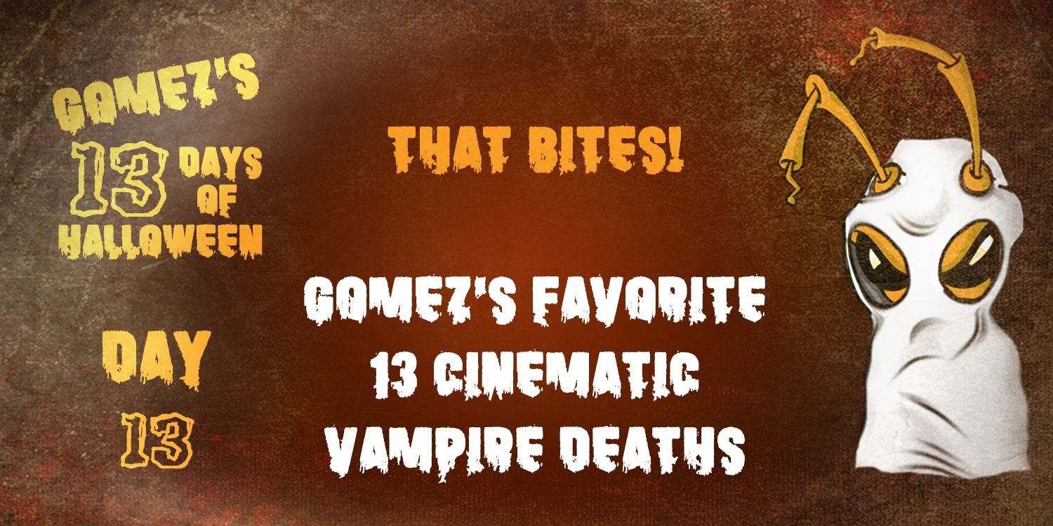 That Bites! Gomez’s Favorite 13 Cinematic Vampire Deaths